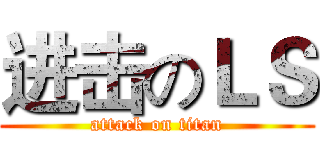 进击のＬＳ (attack on titan)