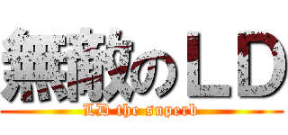 無敵のＬＤ (LD the superb)
