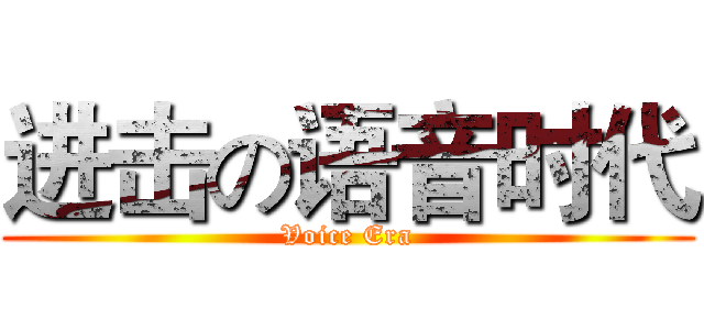 进击の语音时代 (Voice Era)