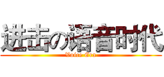 进击の语音时代 (Voice Era)