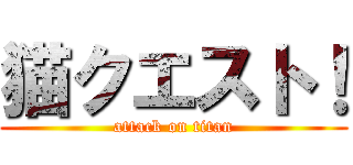 猫クエスト！ (attack on titan)