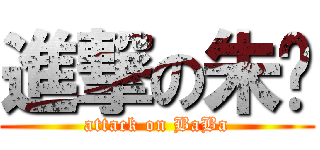 進撃の朱爸 (attack on BaBa)