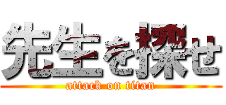 先生を探せ (attack on titan)