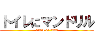 トイレにマンドリル (attack on titan)