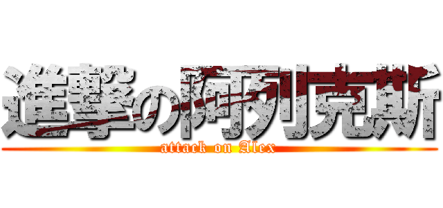 進撃の阿列克斯 (attack on Alex)
