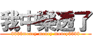 我中樂透了 ($$$$money money money$$$$)