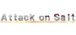 Ａｔｔａｃｋ ｏｎ Ｓａｉｔｏ (Attack on Saito)