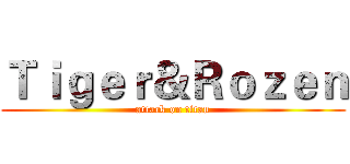 Ｔｉｇｅｒ＆Ｒｏｚｅｎ (attack on titan)