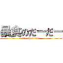 暴食のだーだー (it's show time)