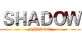 ＳＨＡＤＯＷ (SHADOW)