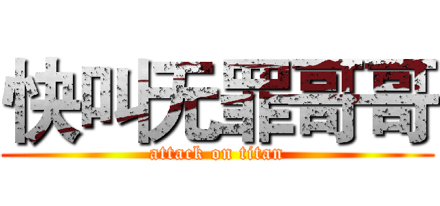 快叫无罪哥哥 (attack on titan)