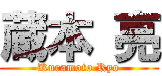 蔵本 亮 (Kuramoto Ryo)