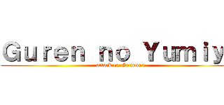 Ｇｕｒｅｎ ｎｏ Ｙｕｍｉｙａ (attack on Guuuuuu)