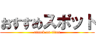 おすすめスポット (attack on titan)