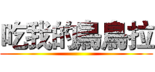 吃我的鳥鳥拉 ()