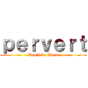 ｐｅｒｖｅｒｔ (Don't do Weed)