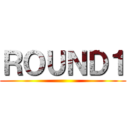 ＲＯＵＮＤ１ ()