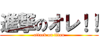 進撃のオレ！！ (attack on titan)