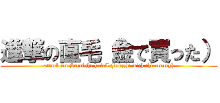 進撃の直毛（金で買った） (attack on Straight hairI (bought with the money))