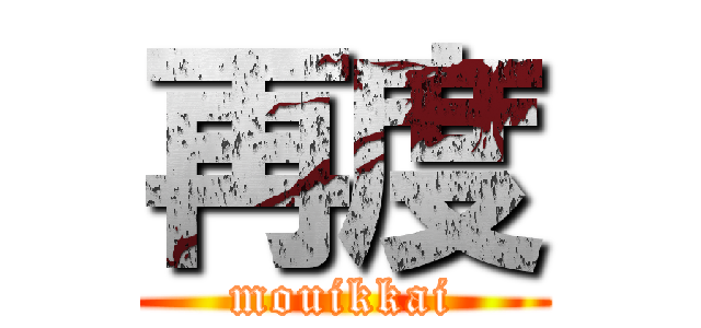 再度 (mouikkai)