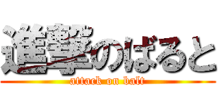 進撃のばると (attack on balt)