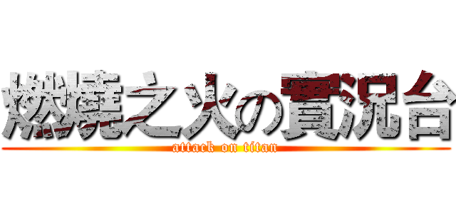 燃燒之火の實況台 (attack on titan)