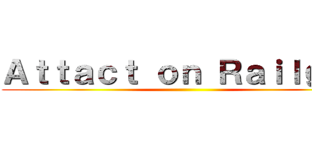 Ａｔｔａｃｔ ｏｎ Ｒａｉｌｇｕｎ ()