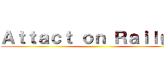 Ａｔｔａｃｔ ｏｎ Ｒａｉｌｇｕｎ ()