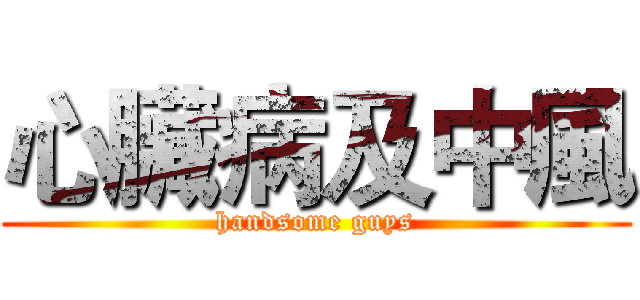 心臟病及中風 (handsome guys)