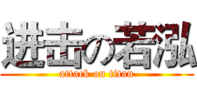 进击の若泓 (attack on titan)