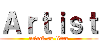 Ａｒｔｉｓｔ (attack on titan)