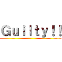 Ｇｕｉｌｔｙ！！ ()