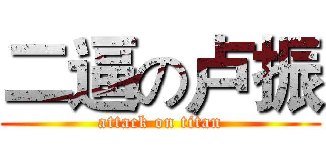 二逼の卢振 (attack on titan)