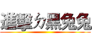 進擊ㄉ黑兔兔 ()