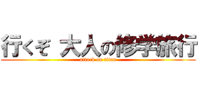 行くぞ 大人の修学旅行 (attack on titan)