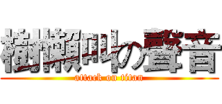 樹懶叫の聲音 (attack on titan)
