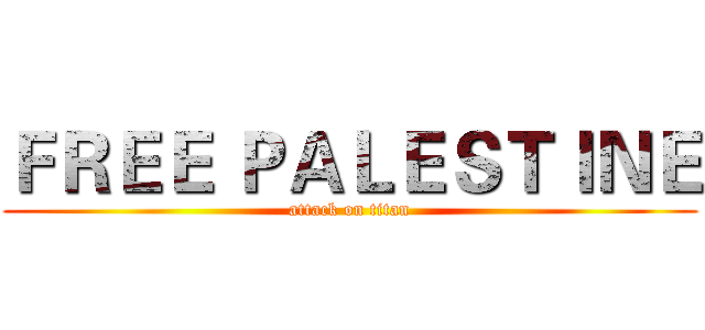 ＦＲＥＥ ＰＡＬＥＳＴＩＮＥ (attack on titan)