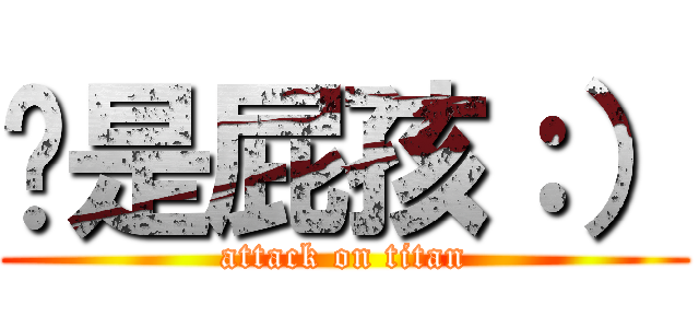 你是屁孩：） (attack on titan)