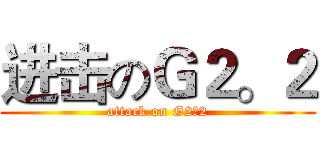 进击のＧ２。２ (attack on G2。2)