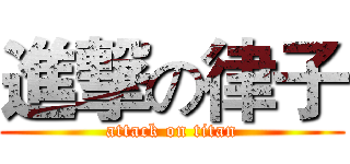 進撃の律子 (attack on titan)