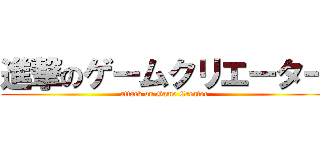 進撃のゲームクリエーター (attack on Game Creator)