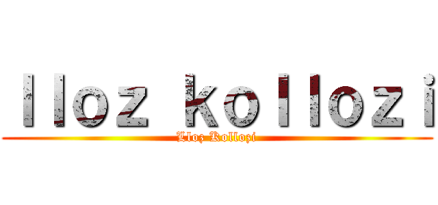ｌｌｏｚ ｋｏｌｌｏｚｉ (Lloz Kollozi)