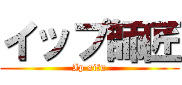 イップ師匠 (Ip sifu)