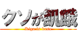 クソが飢餓 (Kiga is kuso)