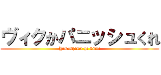 ヴィクかパニッシュくれ (Yakushima ga kitui)