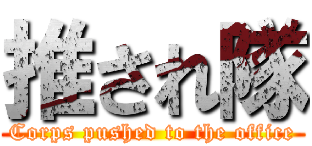 推され隊 (Corps pushed to the office)