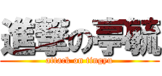進撃の亭毓 (attack on tingyu)