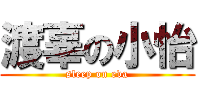 渡辜の小怡 (sleep on eva)