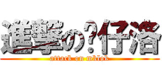 進撃の傻仔洛 (attack on mklok)