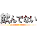 飲んでない (I don't drink)
